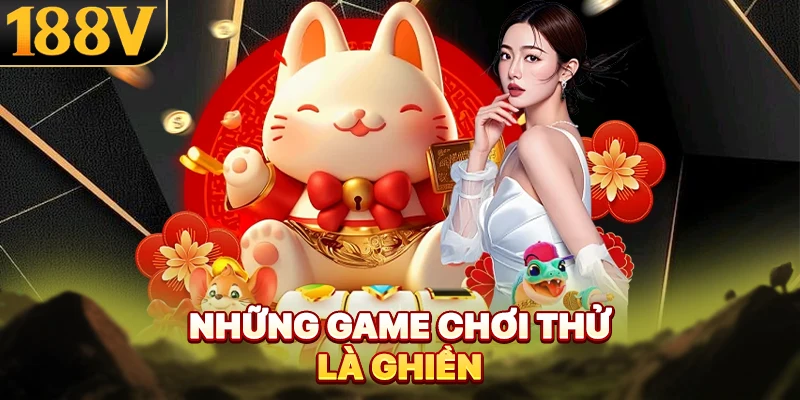 Những game chơi thử là ghiền